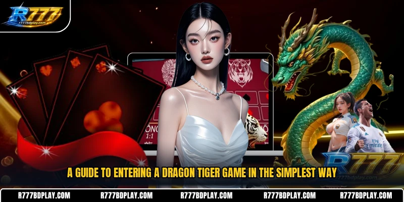 A guide to entering a Dragon Tiger game in the simplest way