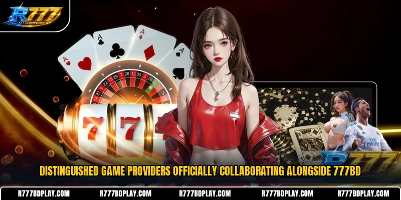 Distinguished game providers officially collaborating alongside 777BD