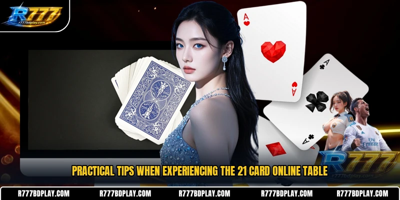 Practical tips when experiencing the 21 card online table