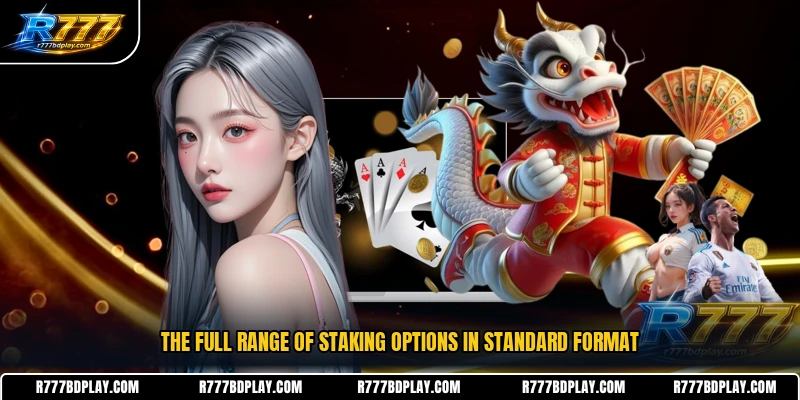 The full range of staking options in standard format