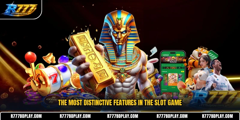 The most distinctive features in the slot game